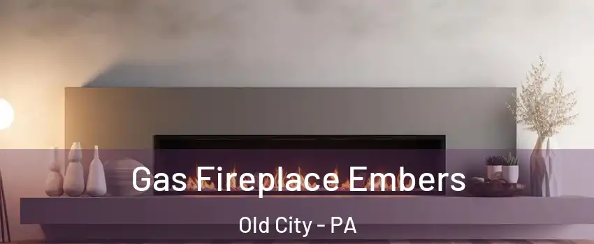 Gas Fireplace Embers Old City - PA