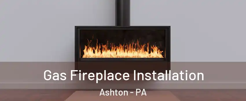 Gas Fireplace Installation Ashton - PA