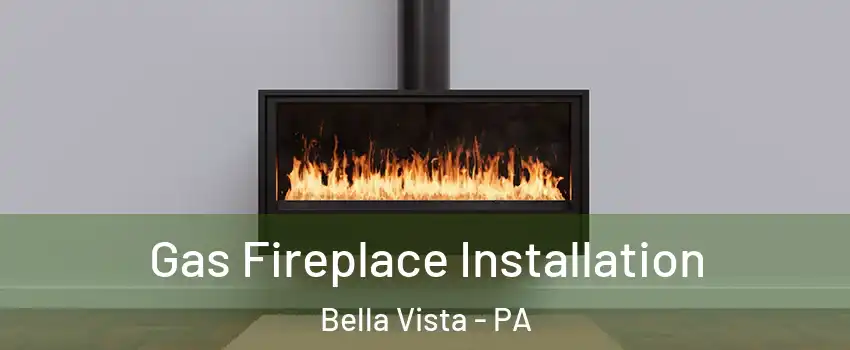 Gas Fireplace Installation Bella Vista - PA
