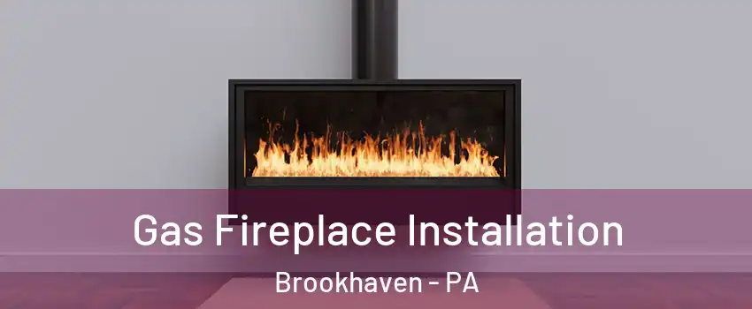 Gas Fireplace Installation Brookhaven - PA