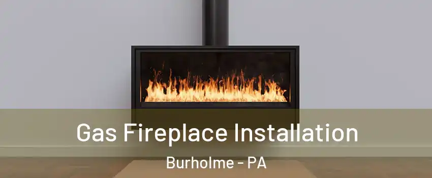 Gas Fireplace Installation Burholme - PA