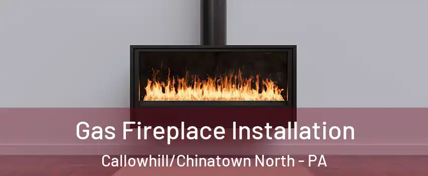 Gas Fireplace Installation Callowhill/Chinatown North - PA