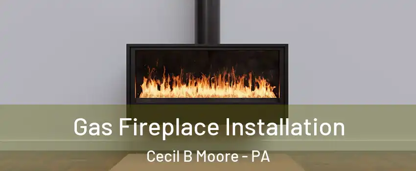 Gas Fireplace Installation Cecil B Moore - PA
