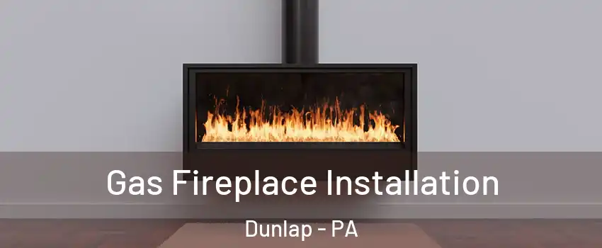 Gas Fireplace Installation Dunlap - PA