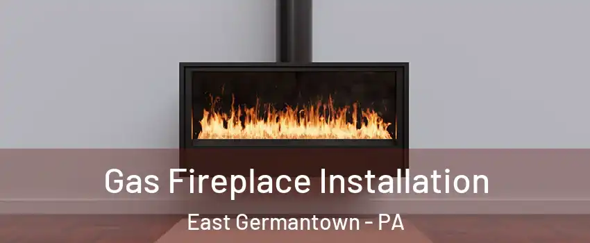 Gas Fireplace Installation East Germantown - PA