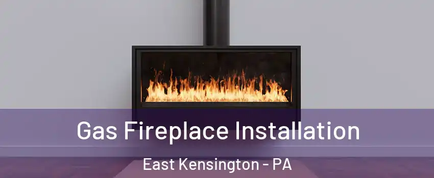 Gas Fireplace Installation East Kensington - PA