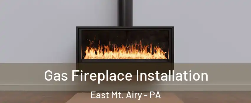 Gas Fireplace Installation East Mt. Airy - PA