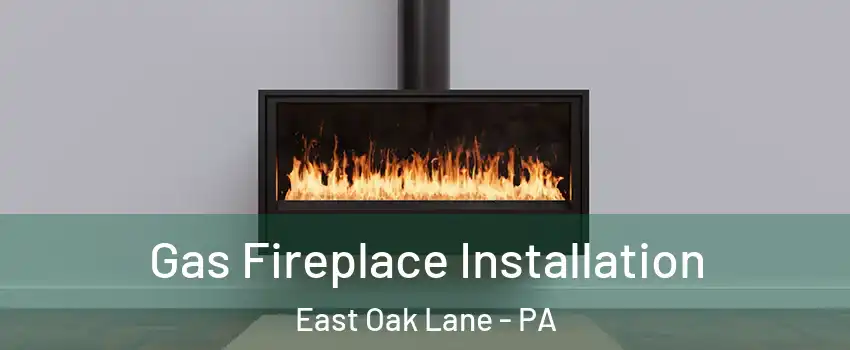 Gas Fireplace Installation East Oak Lane - PA