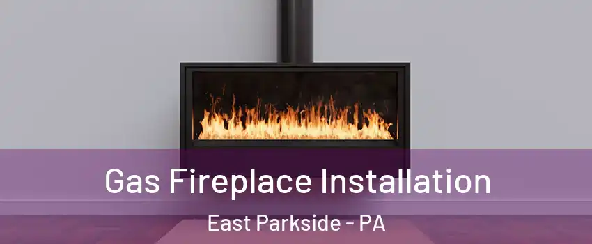 Gas Fireplace Installation East Parkside - PA