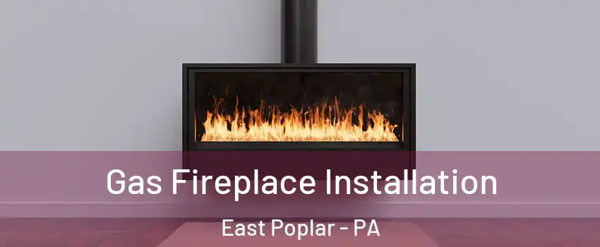 Gas Fireplace Installation East Poplar - PA