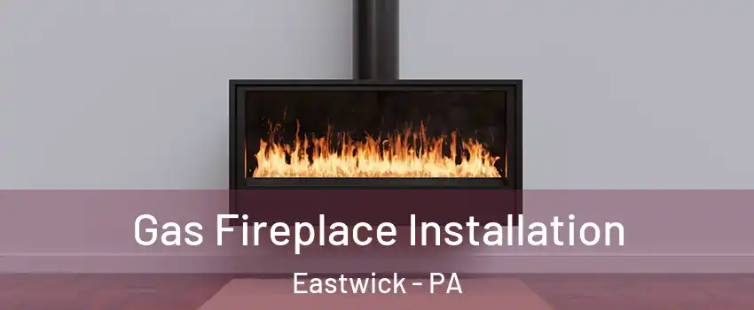 Gas Fireplace Installation Eastwick - PA