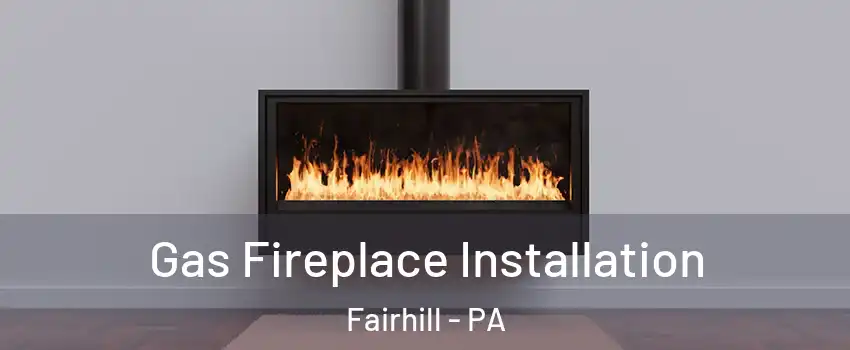 Gas Fireplace Installation Fairhill - PA