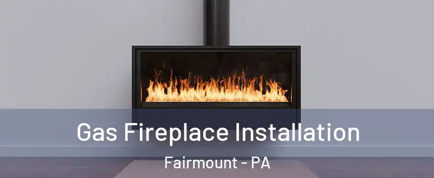 Gas Fireplace Installation Fairmount - PA