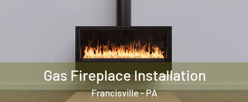 Gas Fireplace Installation Francisville - PA