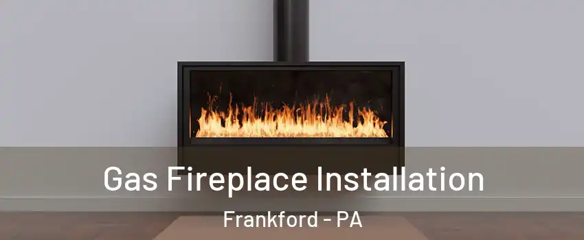 Gas Fireplace Installation Frankford - PA