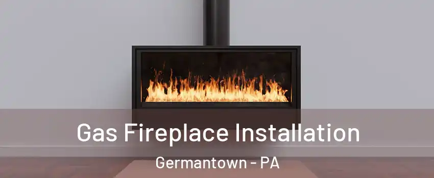Gas Fireplace Installation Germantown - PA