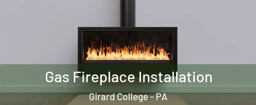 Gas Fireplace Installation Girard College - PA