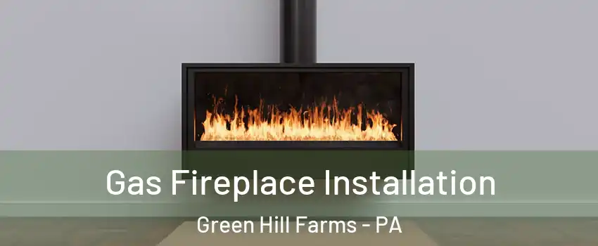 Gas Fireplace Installation Green Hill Farms - PA