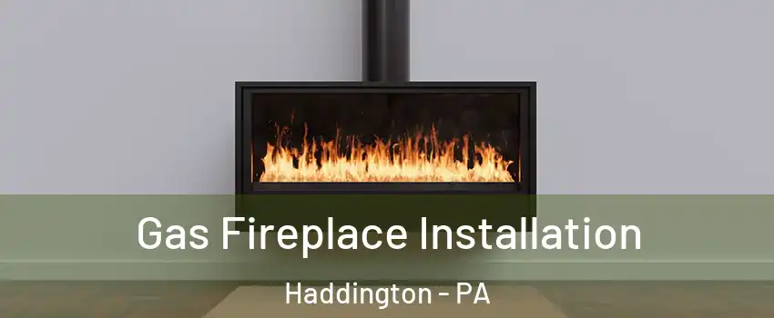 Gas Fireplace Installation Haddington - PA