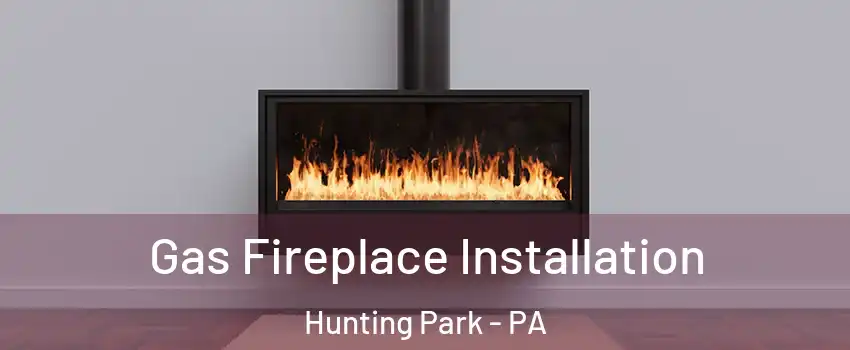 Gas Fireplace Installation Hunting Park - PA