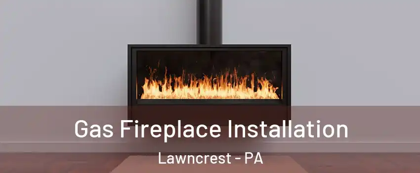 Gas Fireplace Installation Lawncrest - PA