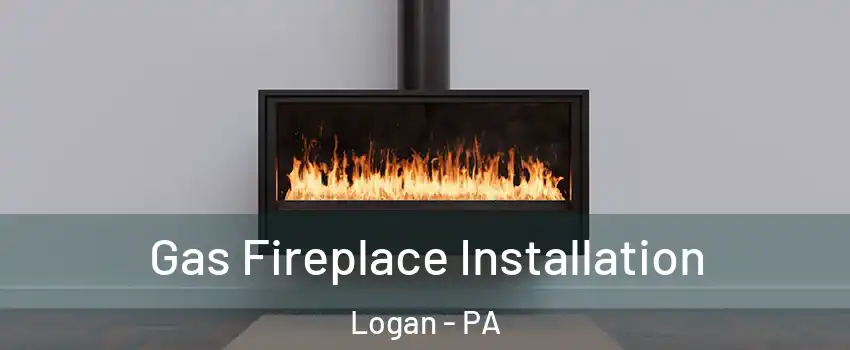 Gas Fireplace Installation Logan - PA