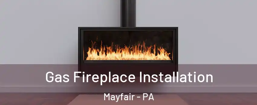 Gas Fireplace Installation Mayfair - PA