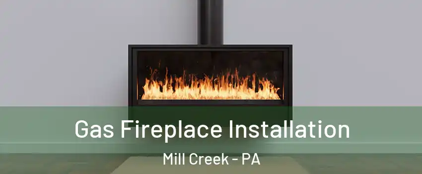 Gas Fireplace Installation Mill Creek - PA