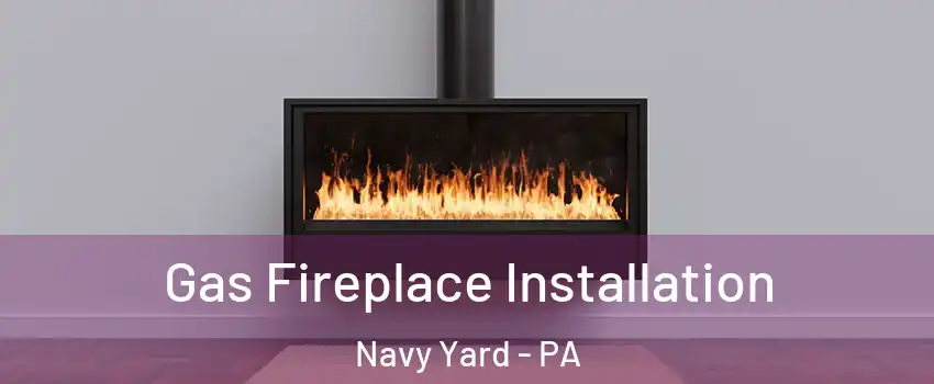 Gas Fireplace Installation Navy Yard - PA