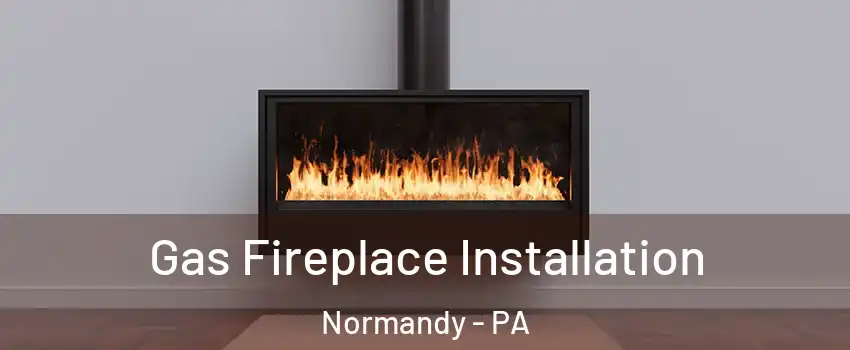 Gas Fireplace Installation Normandy - PA