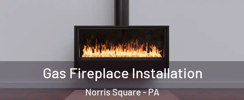 Gas Fireplace Installation Norris Square - PA