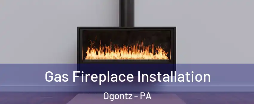 Gas Fireplace Installation Ogontz - PA