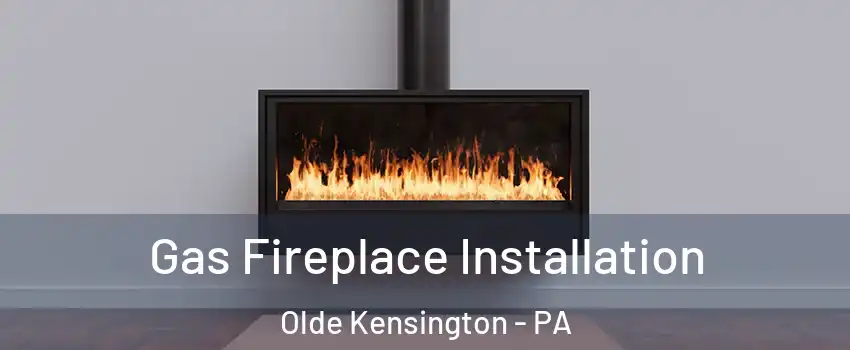 Gas Fireplace Installation Olde Kensington - PA