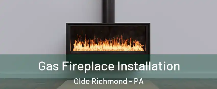 Gas Fireplace Installation Olde Richmond - PA