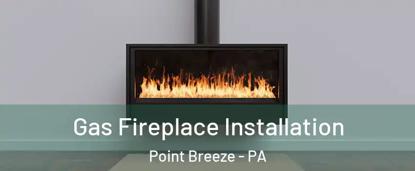Gas Fireplace Installation Point Breeze - PA