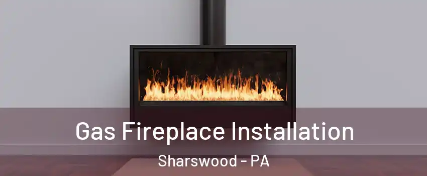 Gas Fireplace Installation Sharswood - PA