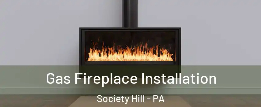 Gas Fireplace Installation Society Hill - PA