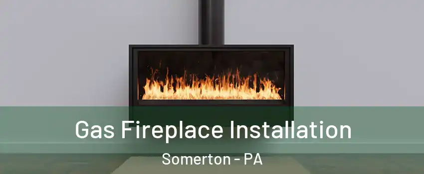 Gas Fireplace Installation Somerton - PA