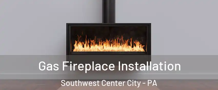 Gas Fireplace Installation Southwest Center City - PA