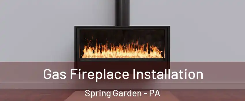 Gas Fireplace Installation Spring Garden - PA