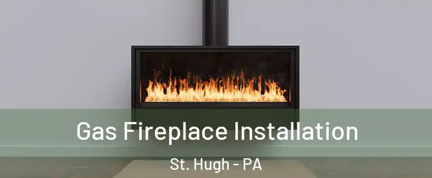 Gas Fireplace Installation St. Hugh - PA