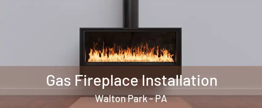 Gas Fireplace Installation Walton Park - PA