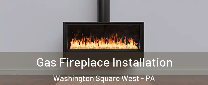 Gas Fireplace Installation Washington Square West - PA