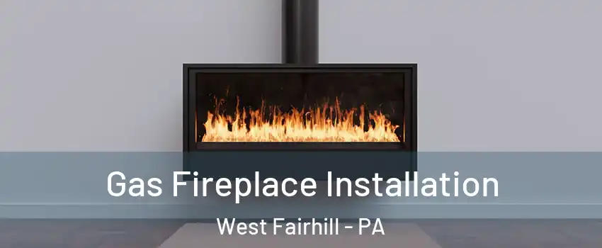 Gas Fireplace Installation West Fairhill - PA
