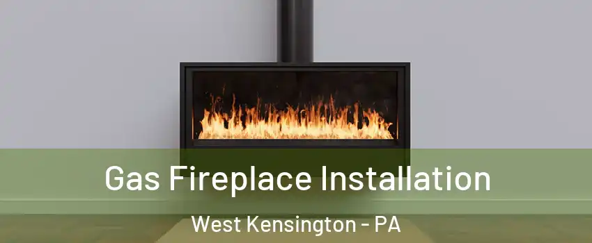 Gas Fireplace Installation West Kensington - PA