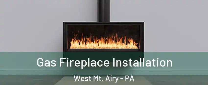 Gas Fireplace Installation West Mt. Airy - PA