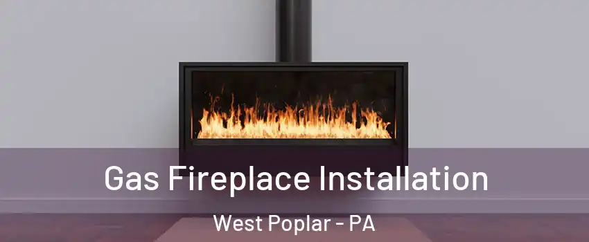 Gas Fireplace Installation West Poplar - PA