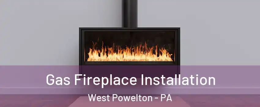 Gas Fireplace Installation West Powelton - PA