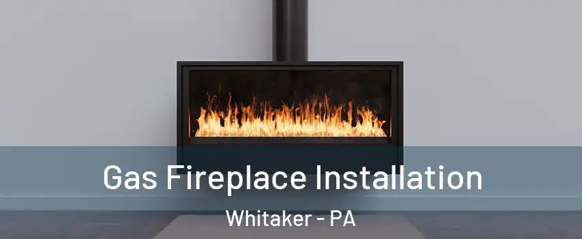 Gas Fireplace Installation Whitaker - PA