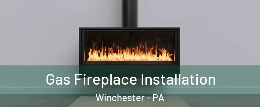 Gas Fireplace Installation Winchester - PA